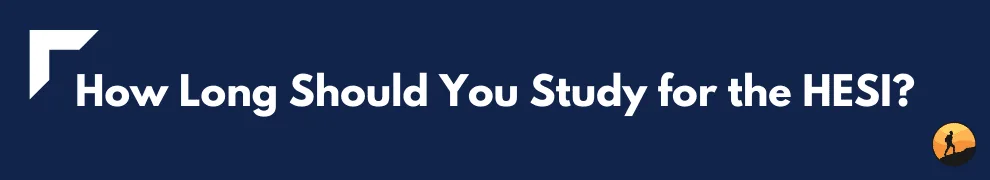 How Long Should You Study for the HESI?