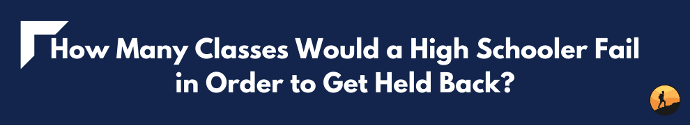 How Many Classes Would a High Schooler Fail in Order to Get Held Back?