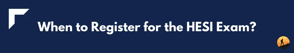 When to Register for the HESI Exam?