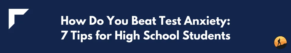 How Do You Beat Test Anxiety: 7 Tips for High School Students