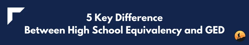 5 Key Difference Between High School Equivalency and GED