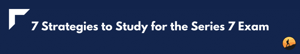 7 Strategies to Study for the Series 7 Exam