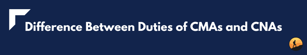 Difference Between Duties of CMAs and CNAs