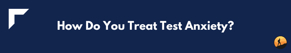 How Do You Treat Test Anxiety?