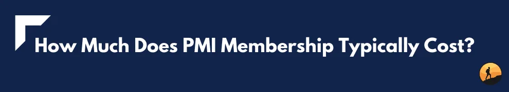 How Much Does PMI Membership Typically Cost?