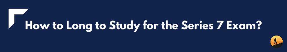 How to Long to Study for the Series 7 Exam?