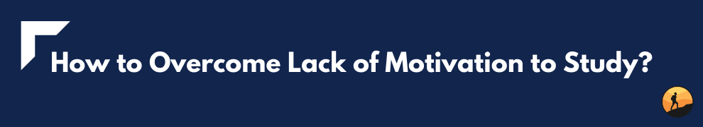 How to Overcome Lack of Motivation to Study?