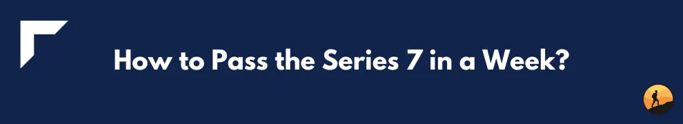 How to Pass the Series 7 in a Week?