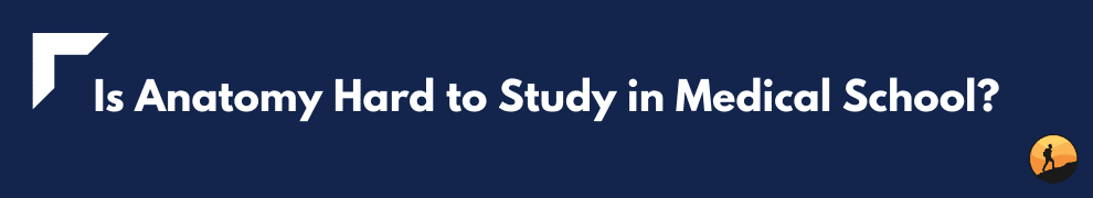 Is Anatomy Hard to Study in Medical School?