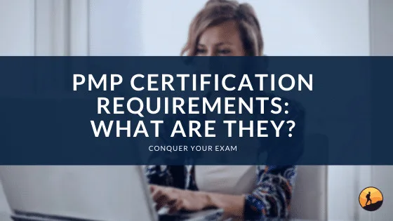 PMP Certification Requirements: What Are They?