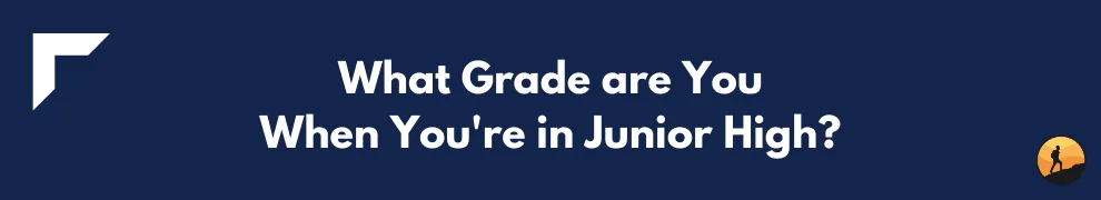 What Grade are You When You're in Junior High?