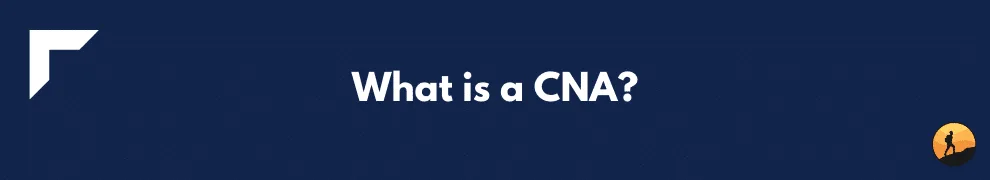 What is a CNA?