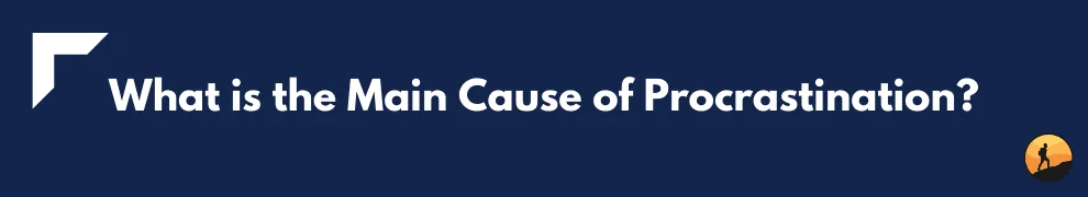 What is the Main Cause of Procrastination?