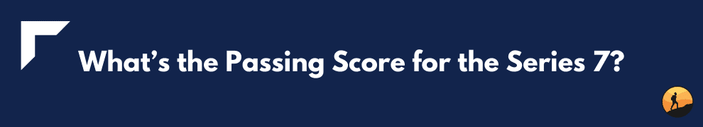 What’s the Passing Score for the Series 7?