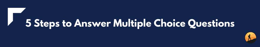 5 Steps to Answer Multiple Choice Questions