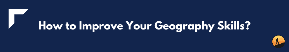 How to Improve Your Geography Skills?