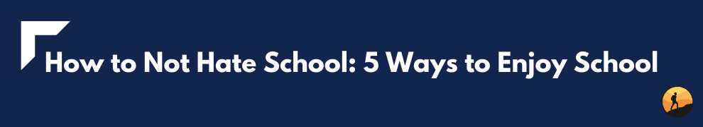 How to Not Hate School: 5 Ways to Enjoy School