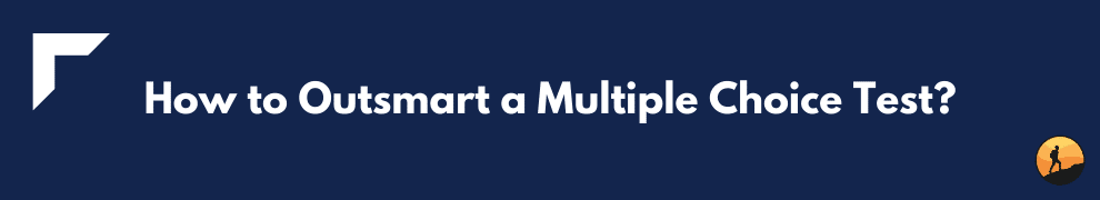 How to Outsmart a Multiple Choice Test?