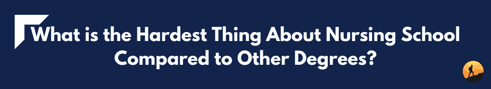 What is the Hardest Thing About Nursing School Compared to Other Degrees?