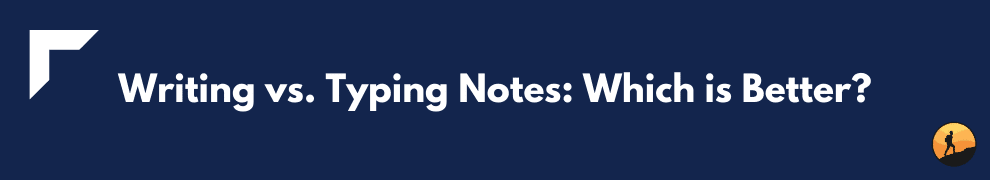 Writing vs. Typing Notes: Which is Better?