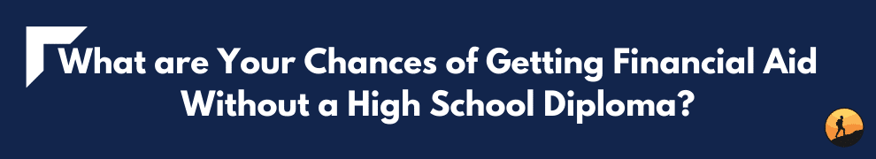 What are Your Chances of Getting Financial Aid Without a High School Diploma?