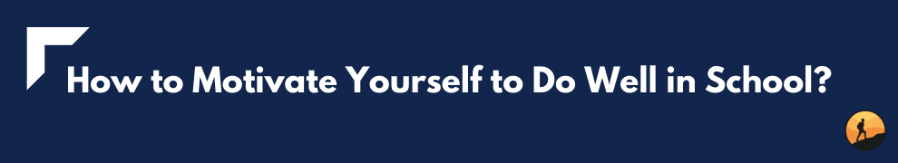 How to Motivate Yourself to Do Well in School?