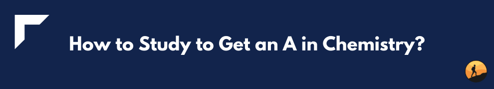 How to Study to Get an A in Chemistry?