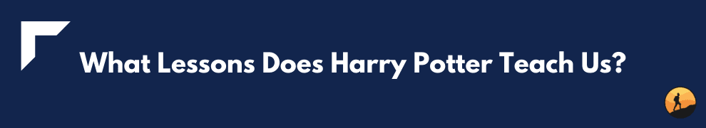 What Lessons Does Harry Potter Teach Us?