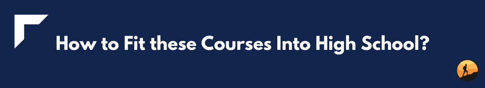 How to Fit these Courses Into High School?