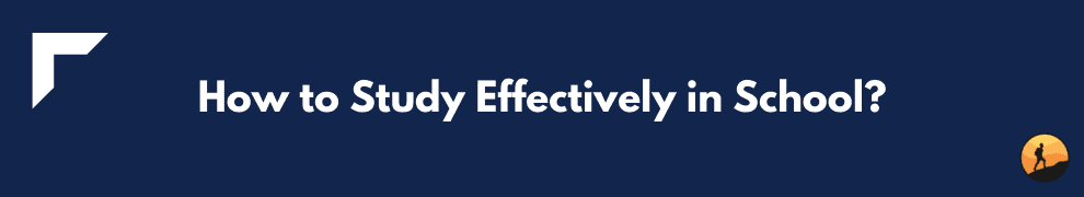 How to Study Effectively in School?
