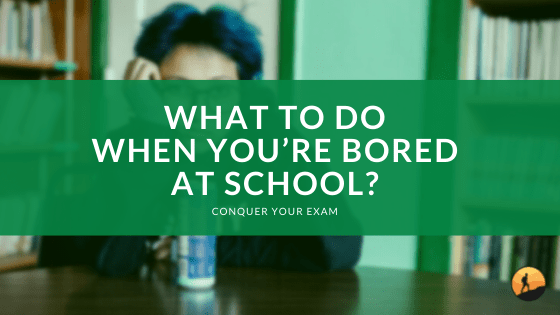 What to Do When You’re Bored at School?