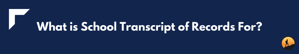 What is School Transcript of Records For?
