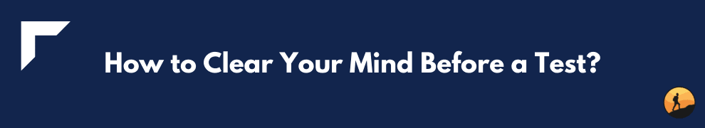 How to Clear Your Mind Before a Test?