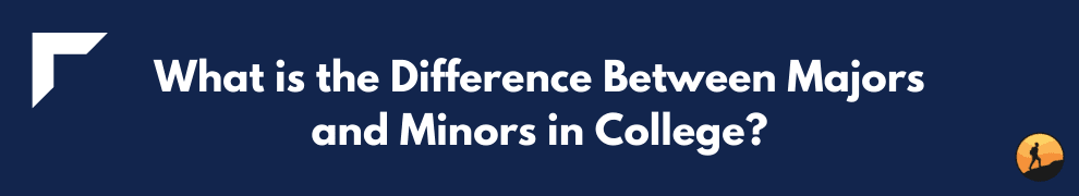 What is the Difference Between Majors and Minors in College?