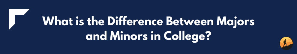 What is the Difference Between Majors and Minors in College?