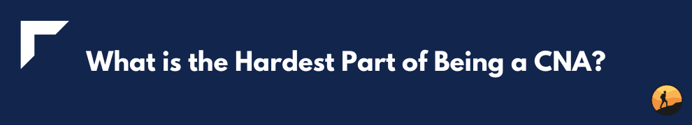 What is the Hardest Part of Being a CNA?