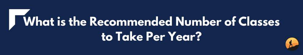 What is the Recommended Number of Classes to Take Per Year?