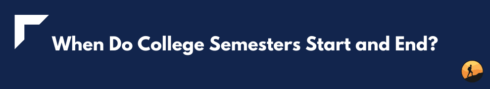When Do College Semesters Start and End?