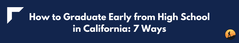 How to Graduate Early from High School in California: 7 Ways