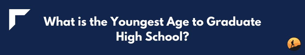 What is the Youngest Age to Graduate High School?