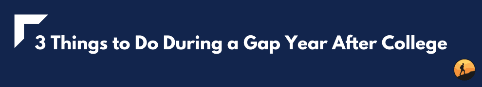 3 Things to Do During a Gap Year After College