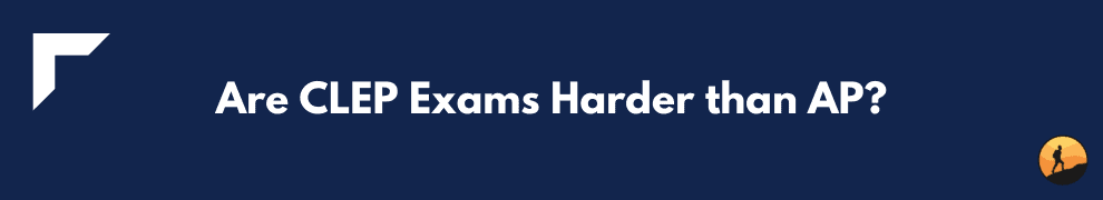 Are CLEP Exams Harder than AP?
