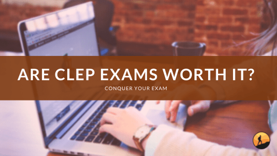 Are CLEP Exams Worth It?