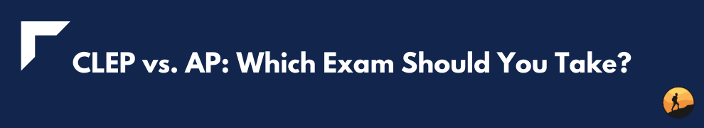 CLEP vs. AP: Which Exam Should You Take?