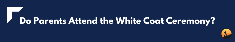 Do Parents Attend the White Coat Ceremony?