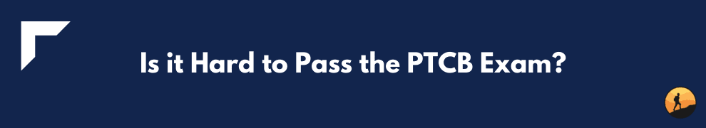 Is it Hard to Pass the PTCB Exam?