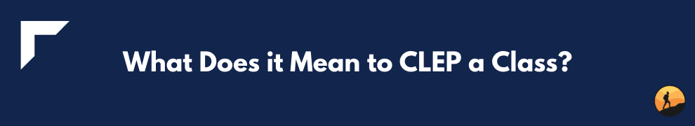 What Does it Mean to CLEP a Class?