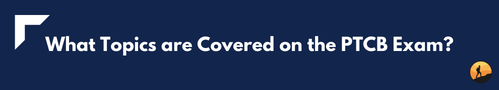 What Topics are Covered on the PTCB Exam?