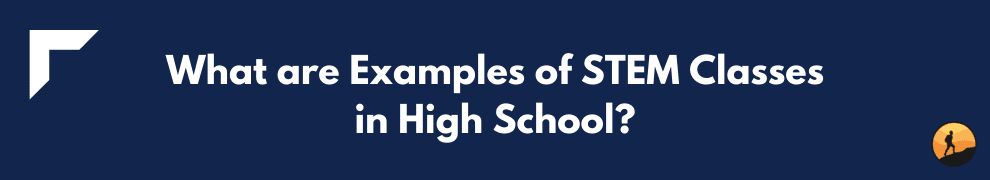 What are Examples of STEM Classes in High School?