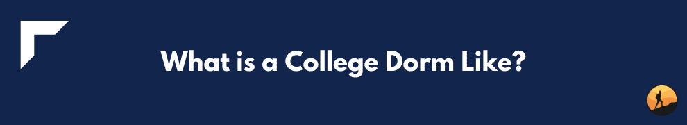 What is a College Dorm Like?